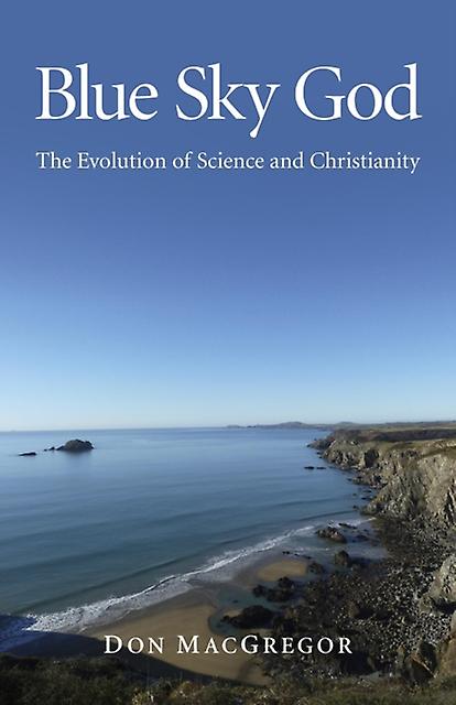 Blue Sky God  The Evolution Of Science And Christianity by Don Macgregor Paperback