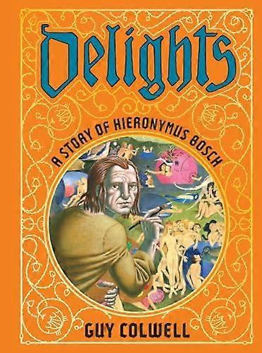 Delights A Story Of Hieronymus Bosch by Guy Colwell Hardback Book