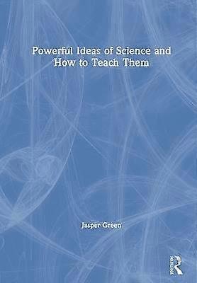 Powerful Ideas of Science and How to Teach Them