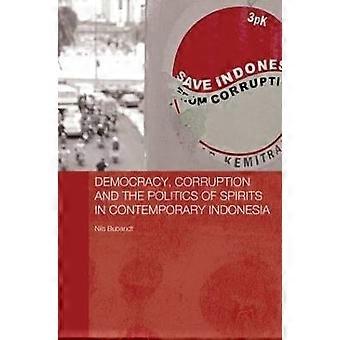 Democracy Corruption and the Politics of Spirits in Contemporary Indonesia