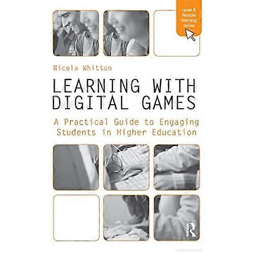 Learning with Digital Games: A Practical Guide to Engage Students in Higher Education