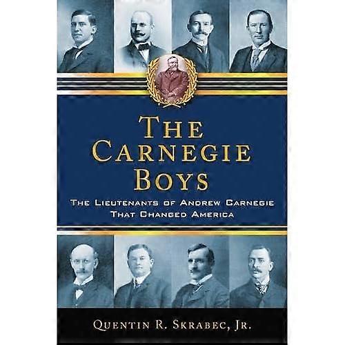 The Carnegie Boys: the Lieutenants of Andrew Carnegie That Changed America