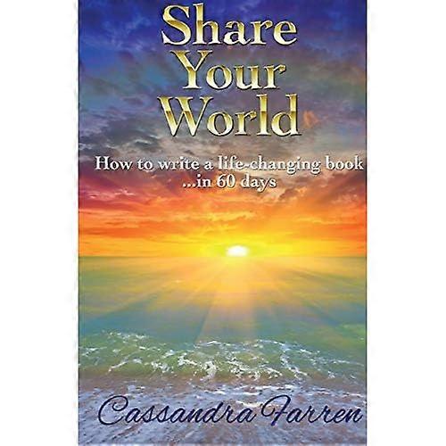 Share Your World: How to  - write a life - changing book  - in 60 days
