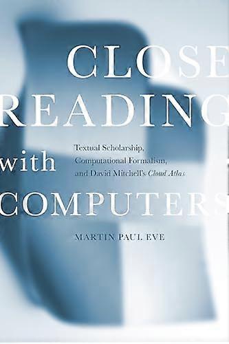 Close Reading with Computers: Textual Scholarship Computational Formalism and David Mitchells Cloud Atlas