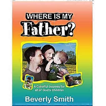 Where Is My Father?: a Colorful Journey for All of God's Children
