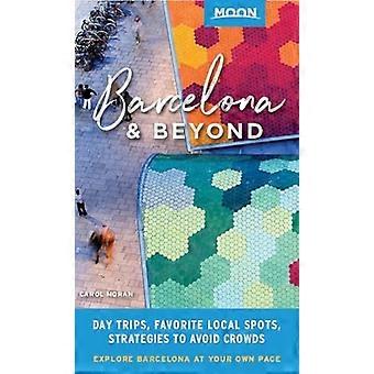 Moon Barcelona & Beyond (ensimmäinen painos): Katalonian ja Valencian kanssa: Päiväretket, Paikalliset paikat, Strategiat väkijoukkojen välttämiseksi