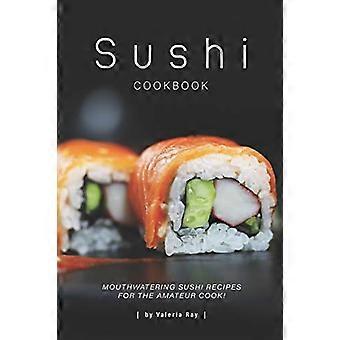 Sushi-Kochbuch: Köstliche Sushi-Rezepte für den Hobbykoch!
