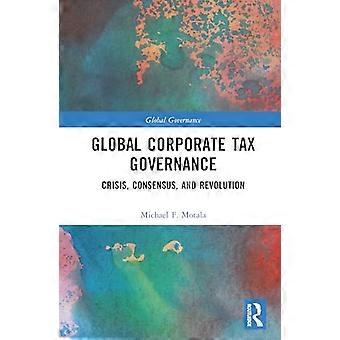 Global Corporate Tax Governance Crisis Consensus and Revolution