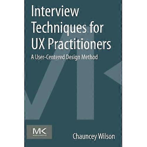 Interview Techniques for UX Practitioners: A User-Centered Design Method