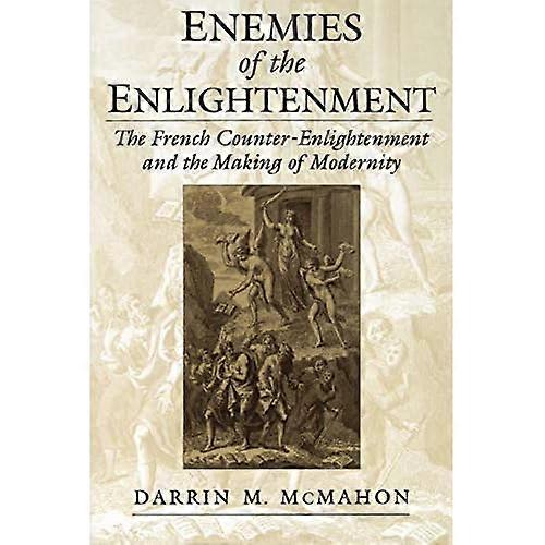 Enemies of the Enlightenment: The French Counter-Enlightenment and the Making of Modernity