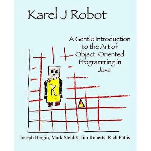 Karel J Robot: Eine sanfte Einführung in die Kunst der objektorientierten Programmierung in Java