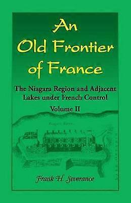 An Old Frontier of France The Niagara Region and Adjacent Lakes under French Control Volume 2