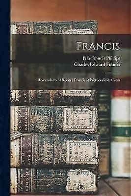 Francis; Descendants of Robert Francis of Wethersfield Conn