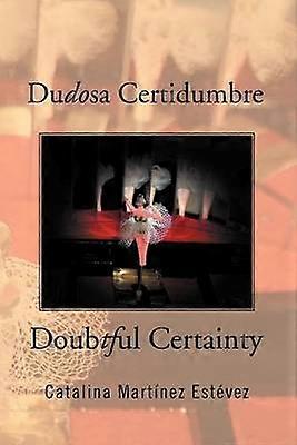 Dudosa Certidumbre Doubtful Certainty