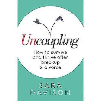 Uncoupling: How to survive and thrive after breakup and divorce