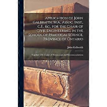 Aanvraag van John Galbraith, M.A., Assoc. Inst., C.E., enz., voor de leerstoel Civiele Techniek aan de School voor Praktische Wetenschappen, Provincie Ontario