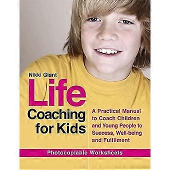 Life Coaching för barn: en praktisk handbok till Coach barn och ungdomar till framgång, välbefinnande och fullgörande