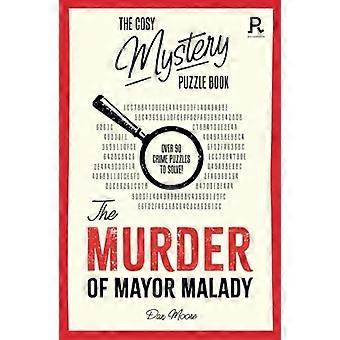 The Cosy Mystery Puzzle Book - The Murder of Mayor Malady : Plus de 90 énigmes de crime à résoudre !