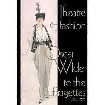 Teatro e Moda: De Oscar Wilde às Sufragistas - Joel H. Kaplan