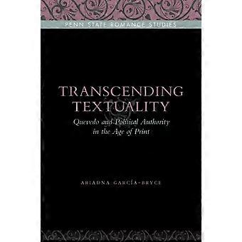 Transcending Textuality Quevedo And Political Authority In The Age Of Print - Ariadna Garca-Bryce