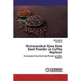 Nutraceutical ajwa date seed powder as coffee replacer nutraceutical ajwa date seed powder as coffee replacer