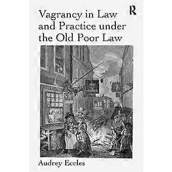 Vagrancy In Law And Practice Under The Old Poor Law - Audrey Eccles