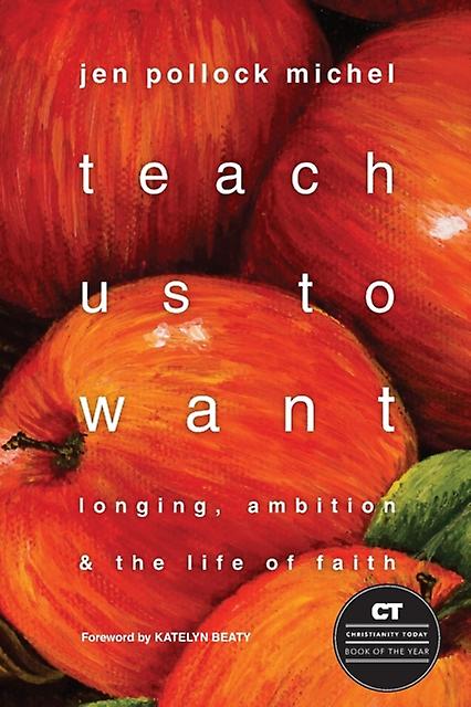 Teach Us To Want  Longing Ambition And The Life Of Faith by Katelyn Beaty Paperback