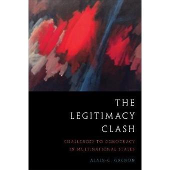 The Legitimacy Clash Challenges To Democracy In Multinational States - Alain-G Gagnon