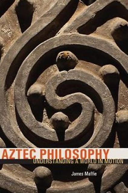 Aztec Philosophy by James Maffie Paperback