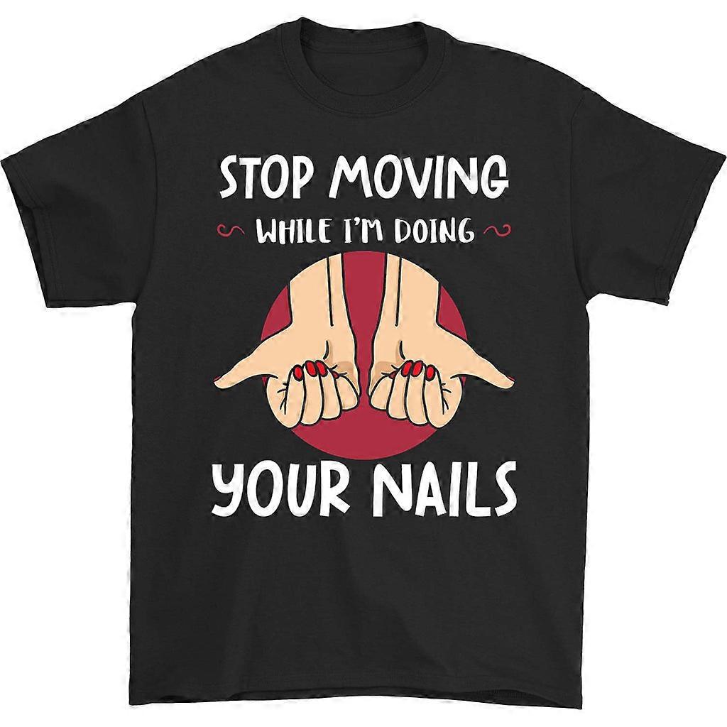Stop Moving While I'm Doing Your Nails T-shirt