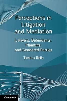 Perceptions in Litigation and Mediation Lawyers Defendants Plaintiffs and Gendered Parties