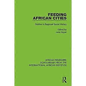 Feeding African Cities: Studies in Regional Social History (African Seminars: Scholarship from the International African Institute)