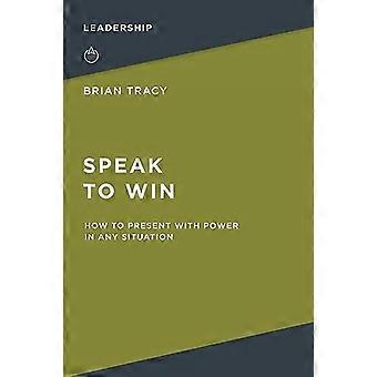 Speak to Win: wie man heute mit macht in jeder Situation