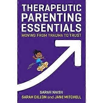 Therapeutische ouderschap Essentials: Verhuizen van Trauma naar Vertrouwen