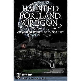Hemsökta Portland, Oregon: Spökjakt i Rosornas stad (Haunted America)