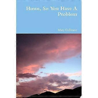Hmm, so you have a problem