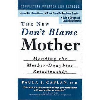 The New Don't Blame Mother Mending The Mother-daughter Relationship - Paula Caplan
