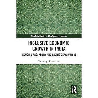 Inclusive Economic Growth in India Inducing Prosperity and Ending Deprivations