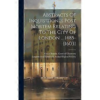 Abstracts Of Inquisitiones Post Mortem Relating To The City Of London. 1485-16 - Creative Media Partners LLC - Hardcover - English Book - History