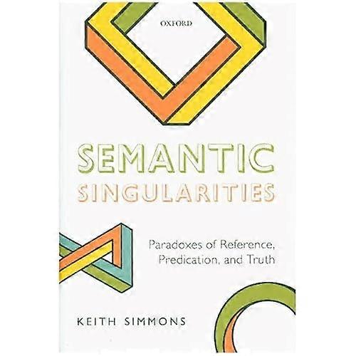 Semantic Singularities: Paradoxes of Reference, Predication, and Truth