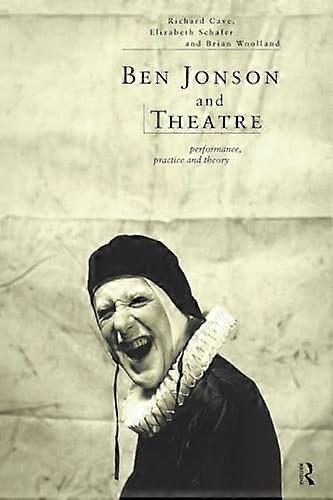 Ben Jonson and Theatre: Performance Practice and Theory