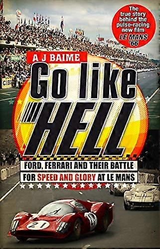 Go Like Hell: Ford Ferrari and their Battle for Speed and Glory at Le Mans