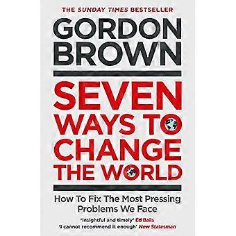 Seven Ways to Change the World How To Fix The Most Pressing Problems We Face