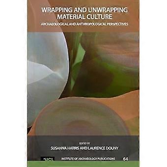 Wrapping and Unwrapping Material Culture Archaeological and Anthropological Perspectives
