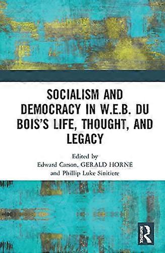 Socialism and Democracy in W.E.B. Du Boiss Life Thought and Legacy