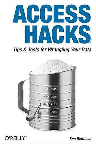 Access Hacks: Tips & Tools for Wrangling Your Data: Tips and Tools for Wrangling Your Data
