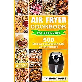 Airfryer kookboek voor beginners #2020: 500 heerlijke en extreem gemakkelijke Airfryer-recepten voor drukke mensen met een beperkt budget - iedereen zal er dol op zijn