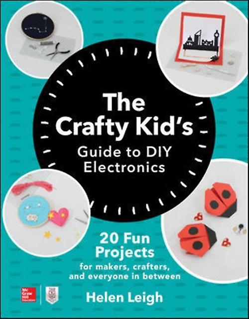 The Crafty Kids Guide To Diy Electronics 20 Fun Projects For Makers Crafters And by Helen Leigh Paperback Book