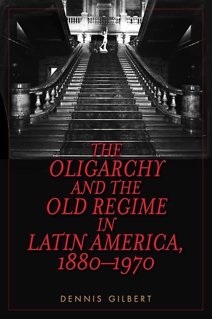 The Oligarchy And The Old Regime In Latin America 18801970 by Dennis Gilbert Paperback Book
