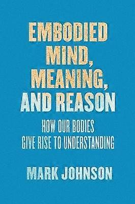Embodied Mind Meaning and Reason